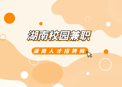 湖南招聘網(wǎng)：湖南校園兼職有哪些推薦？