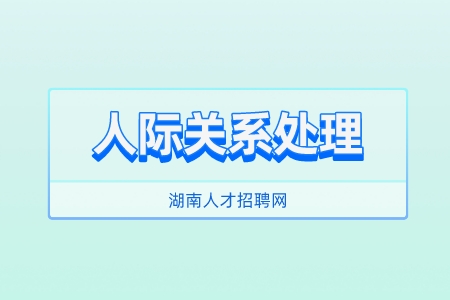 湖南人才招聘網(wǎng)：三招教你人際關(guān)系處理如魚得水