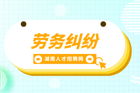 湖南招聘網(wǎng)：職場(chǎng)上會(huì)面臨什么勞務(wù)糾紛？