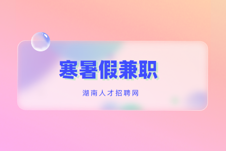寒暑假兼職，湖南招聘
